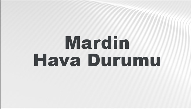 Mardin Hava Durumu | Mardin İçin Bugün, Yarın ve 5 Günlük Hava Durumu Nasıl Olacak? 23 Kasım 2024